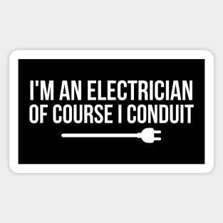 I'm An Electrician Of Course I Conduit Magnet